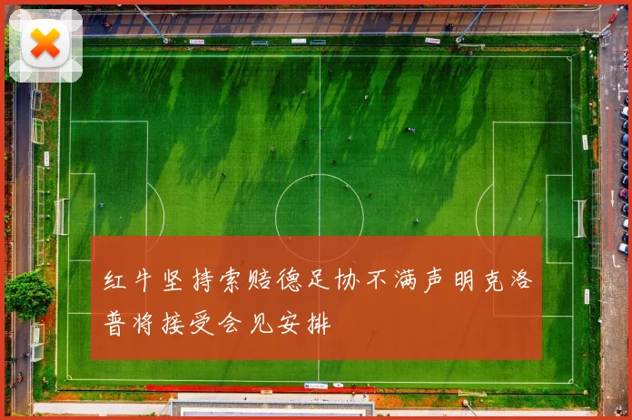 红牛坚持索赔德足协不满声明克洛普将接受会见安排