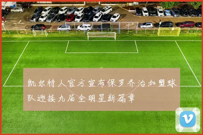 凯尔特人官方宣布保罗乔治加盟球队迎接九届全明星新篇章